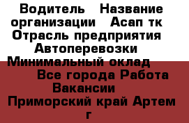 Водитель › Название организации ­ Асап тк › Отрасль предприятия ­ Автоперевозки › Минимальный оклад ­ 90 000 - Все города Работа » Вакансии   . Приморский край,Артем г.